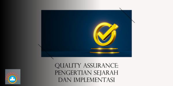 Quality Assurance: Pengertian Sejarah dan Implementasi